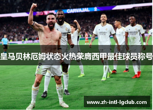 皇马贝林厄姆状态火热荣膺西甲最佳球员称号